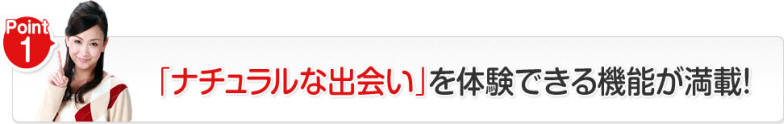 「ナチュラルな出会い」を体験できる機能が満載!